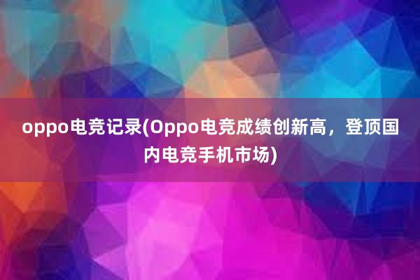 oppo电竞记录(Oppo电竞成绩创新高，登顶国内电竞手机市场)