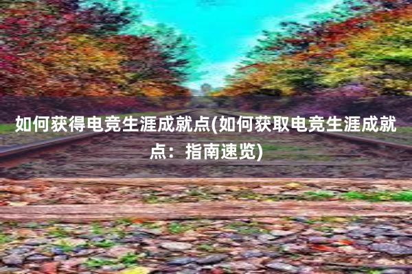 如何获得电竞生涯成就点(如何获取电竞生涯成就点：指南速览)