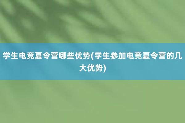 学生电竞夏令营哪些优势(学生参加电竞夏令营的几大优势)