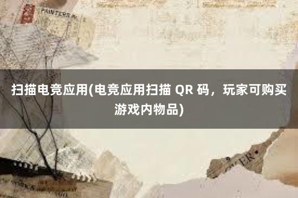 扫描电竞应用(电竞应用扫描 QR 码，玩家可购买游戏内物品)