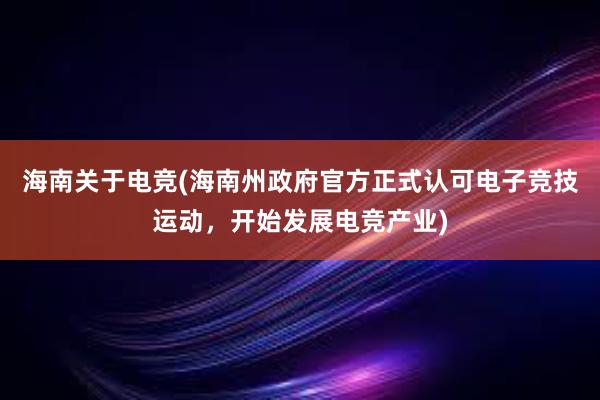 海南关于电竞(海南州政府官方正式认可电子竞技运动，开始发展电竞产业)