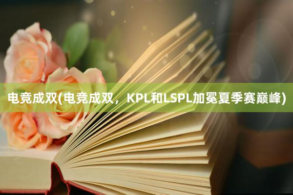 电竞成双(电竞成双，KPL和LSPL加冕夏季赛巅峰)