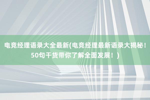 电竞经理语录大全最新(电竞经理最新语录大揭秘！50句干货带你了解全面发展！)