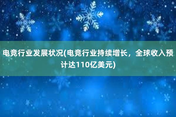 电竞行业发展状况(电竞行业持续增长，全球收入预计达110亿美元)