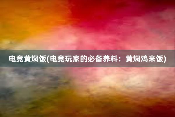 电竞黄焖饭(电竞玩家的必备养料：黄焖鸡米饭)