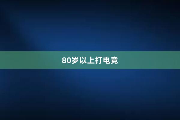 80岁以上打电竞