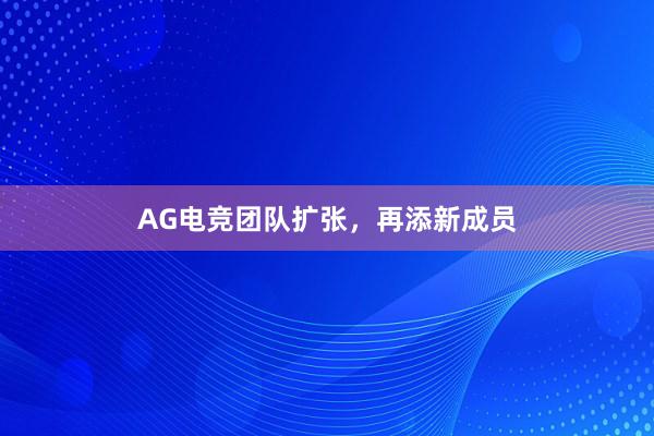 AG电竞团队扩张，再添新成员