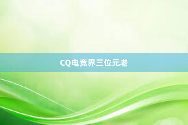 CQ电竞界三位元老