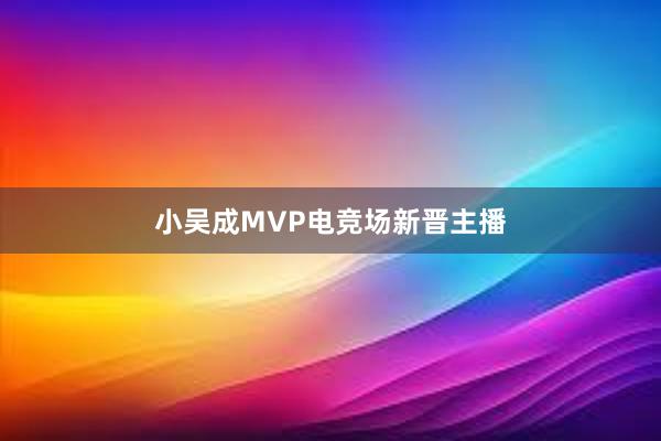 小吴成MVP电竞场新晋主播