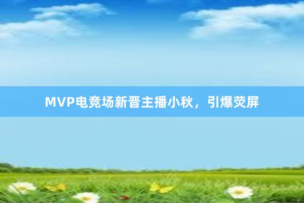 MVP电竞场新晋主播小秋，引爆荧屏