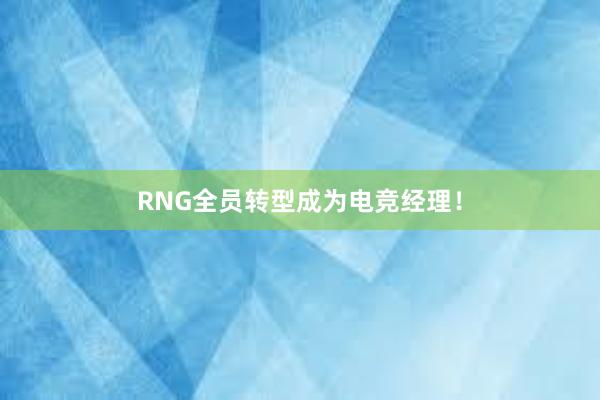 RNG全员转型成为电竞经理！