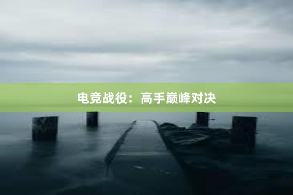 电竞战役：高手巅峰对决