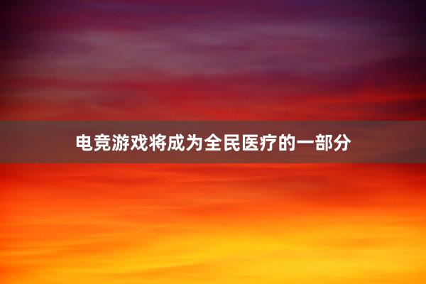 电竞游戏将成为全民医疗的一部分