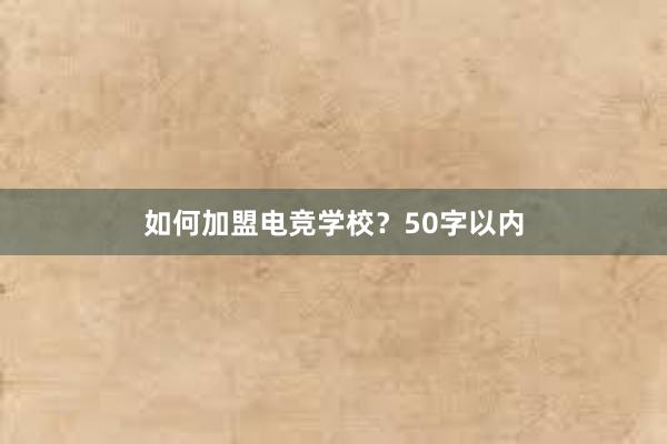 如何加盟电竞学校？50字以内