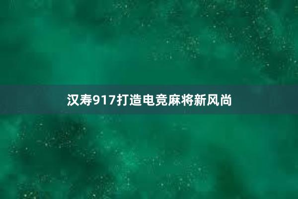 汉寿917打造电竞麻将新风尚