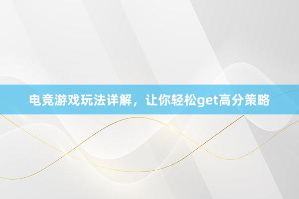 电竞游戏玩法详解，让你轻松get高分策略