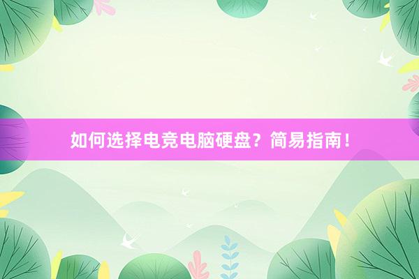 如何选择电竞电脑硬盘？简易指南！