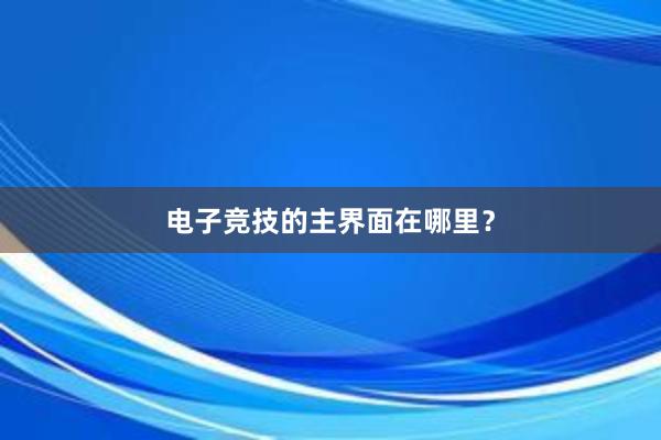 电子竞技的主界面在哪里？