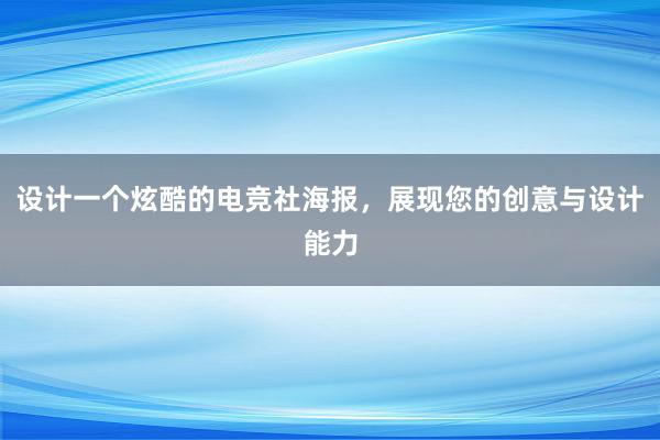 设计一个炫酷的电竞社海报，展现您的创意与设计能力